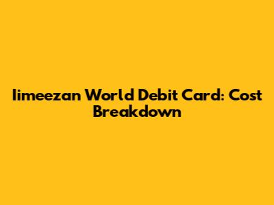 Iimeezan World Debit Card: Cost Breakdown