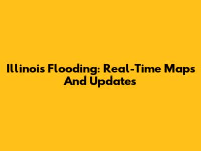 Illinois Flooding: Real-Time Maps And Updates