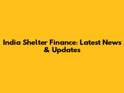India Shelter Finance: Latest News & Updates