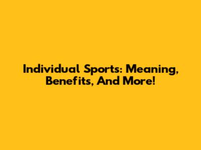 Individual Sports: Meaning, Benefits, And More!