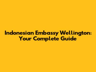 Indonesian Embassy Wellington: Your Complete Guide
