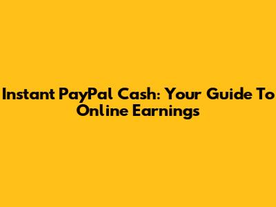 Instant PayPal Cash: Your Guide To Online Earnings