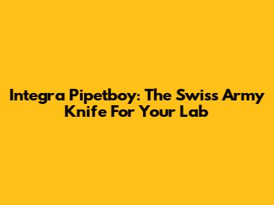 Integra Pipetboy: The Swiss Army Knife For Your Lab
