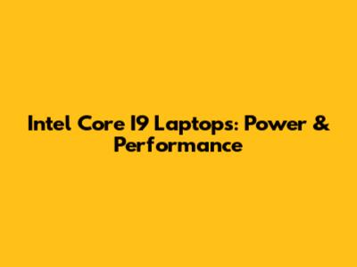 Intel Core I9 Laptops: Power & Performance