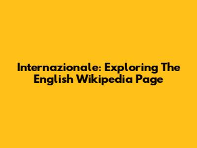Internazionale: Exploring The English Wikipedia Page