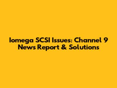 Iomega SCSI Issues: Channel 9 News Report & Solutions