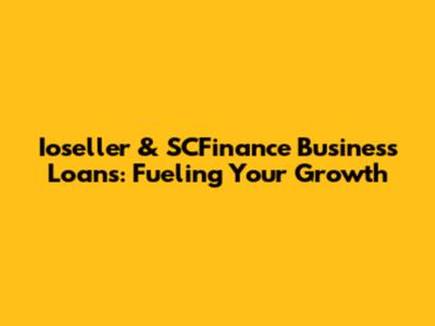 Ioseller & SCFinance Business Loans: Fueling Your Growth