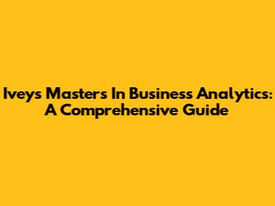 Ivey's Masters In Business Analytics: A Comprehensive Guide