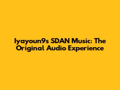 Iyayoun9's SDAN Music: The Original Audio Experience