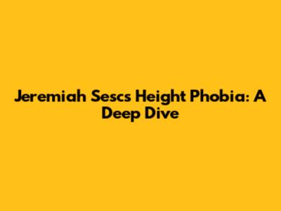Jeremiah Sesc's Height Phobia: A Deep Dive