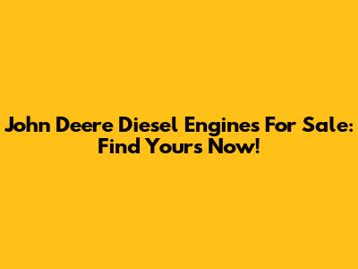 John Deere Diesel Engines For Sale: Find Yours Now!