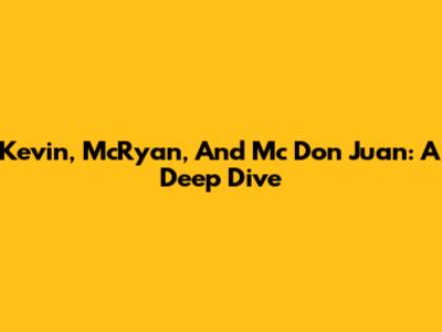 Kevin, McRyan, And Mc Don Juan: A Deep Dive