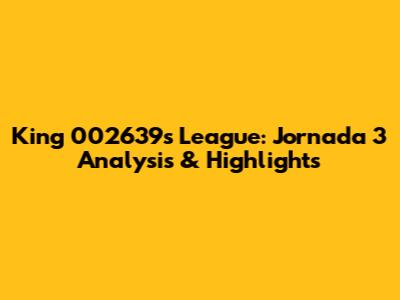 King 002639's League: Jornada 3 Analysis & Highlights