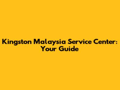 Kingston Malaysia Service Center: Your Guide
