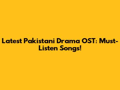 Latest Pakistani Drama OST: Must-Listen Songs!