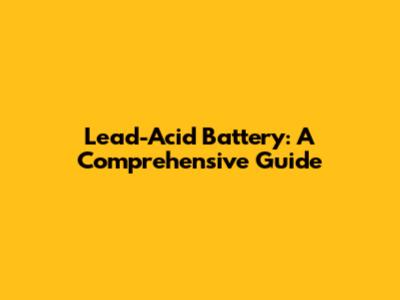Lead-Acid Battery: A Comprehensive Guide