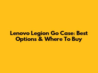 Lenovo Legion Go Case: Best Options & Where To Buy