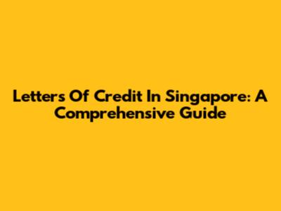 Letters Of Credit In Singapore: A Comprehensive Guide