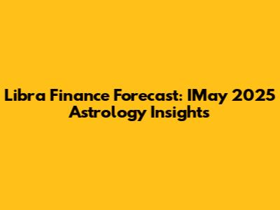 Libra Finance Forecast: IMay 2025 Astrology Insights