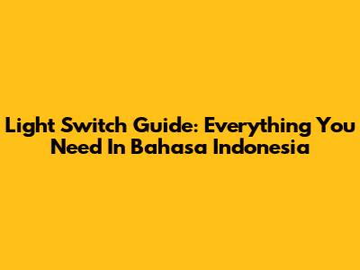 Light Switch Guide: Everything You Need In Bahasa Indonesia