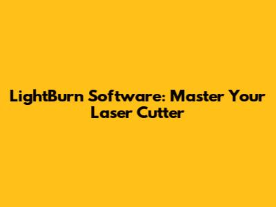 LightBurn Software: Master Your Laser Cutter