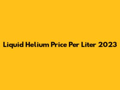 Liquid Helium Price Per Liter 2023