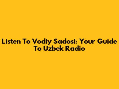 Listen To Vodiy Sadosi: Your Guide To Uzbek Radio