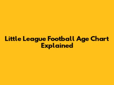 Little League Football Age Chart Explained