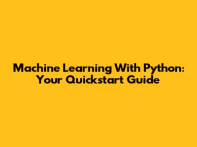 Machine Learning With Python: Your Quickstart Guide