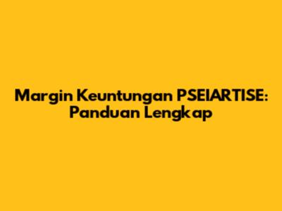 Margin Keuntungan PSEIARTISE: Panduan Lengkap