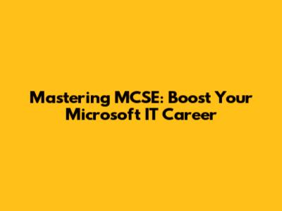 Mastering MCSE: Boost Your Microsoft IT Career