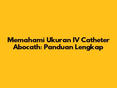 Memahami Ukuran IV Catheter Abocath: Panduan Lengkap