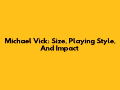 Michael Vick: Size, Playing Style, And Impact