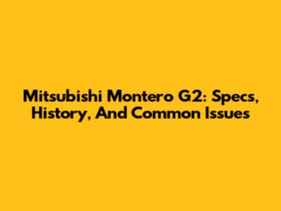 Mitsubishi Montero G2: Specs, History, And Common Issues