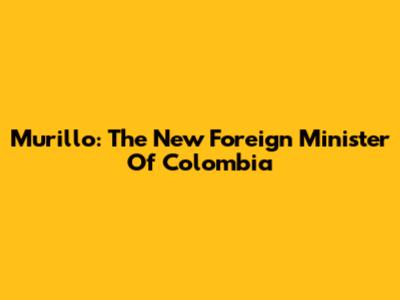 Murillo: The New Foreign Minister Of Colombia