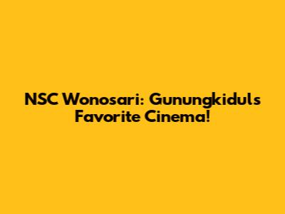 NSC Wonosari: Gunungkidul's Favorite Cinema!