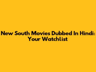 New South Movies Dubbed In Hindi: Your Watchlist