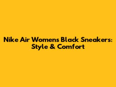 Nike Air Women's Black Sneakers: Style & Comfort