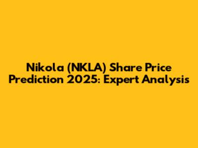 Nikola (NKLA) Share Price Prediction 2025: Expert Analysis