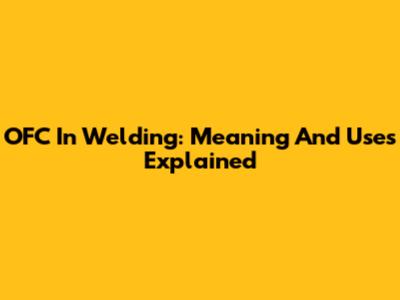 OFC In Welding: Meaning And Uses Explained