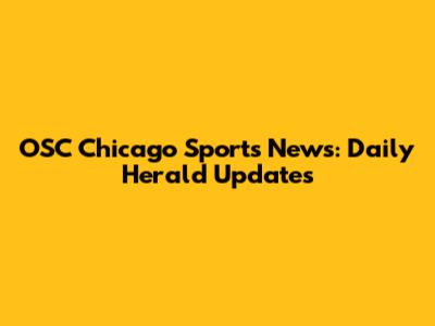 OSC Chicago Sports News: Daily Herald Updates