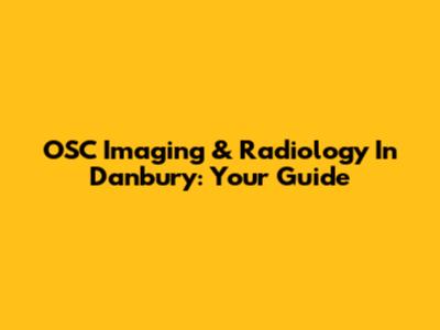 OSC Imaging & Radiology In Danbury: Your Guide