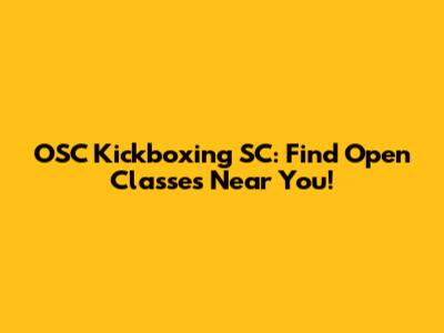 OSC Kickboxing SC: Find Open Classes Near You!