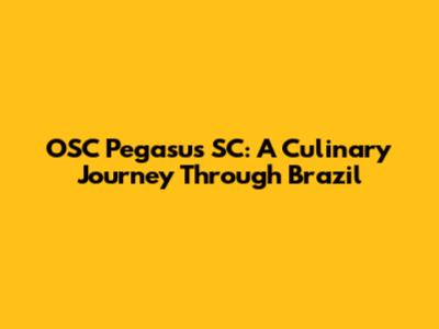 OSC Pegasus SC: A Culinary Journey Through Brazil