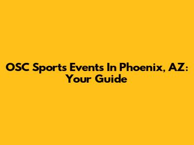 OSC Sports Events In Phoenix, AZ: Your Guide