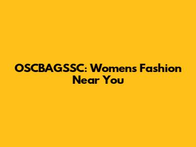OSCBAGSSC: Women's Fashion Near You