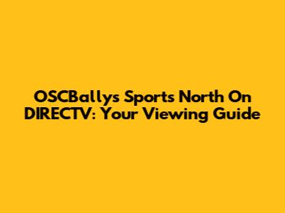OSCBallys Sports North On DIRECTV: Your Viewing Guide