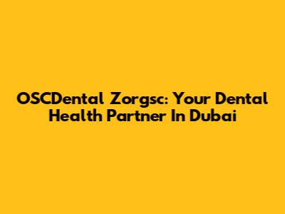 OSCDental Zorgsc: Your Dental Health Partner In Dubai