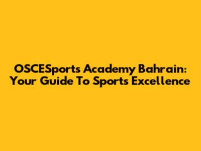 OSCESports Academy Bahrain: Your Guide To Sports Excellence