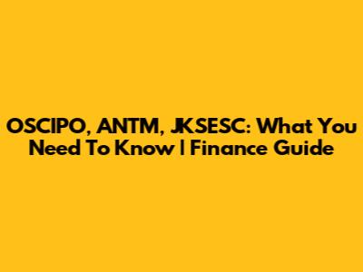 OSCIPO, ANTM, JKSESC: What You Need To Know | Finance Guide